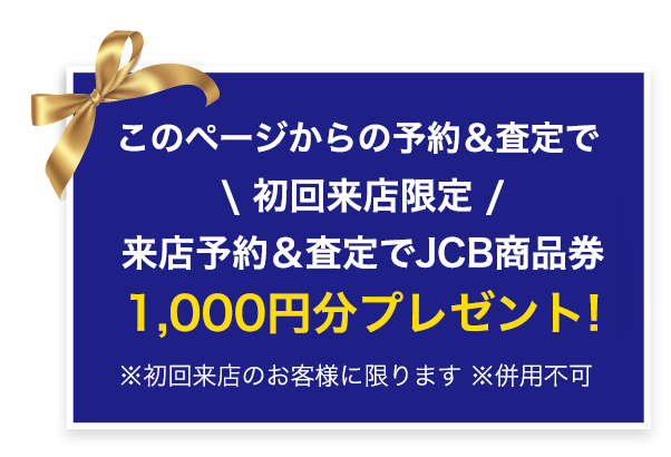 このページからの予約＆査定で\初回来店限定/来店予約＆査定でJCB商品券1,000円分プレゼント！